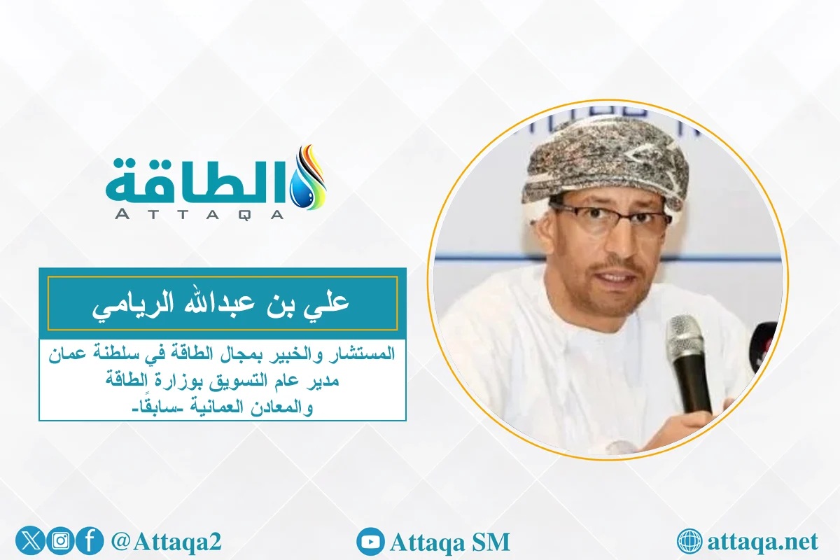 المستشار والخبير في مجال الطاقة بسلطنة عمان علي بن عبدالله الريامي